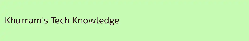 Khurram's Tech Knowledge